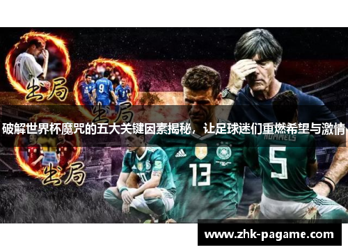 破解世界杯魔咒的五大关键因素揭秘，让足球迷们重燃希望与激情