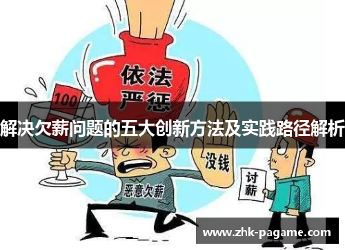 解决欠薪问题的五大创新方法及实践路径解析 解决欠薪问题的五大创新方法及实践路径解析