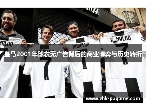 皇马2001年球衣无广告背后的商业博弈与历史转折 皇马2001年球衣无广告背后的商业博弈与历史转折