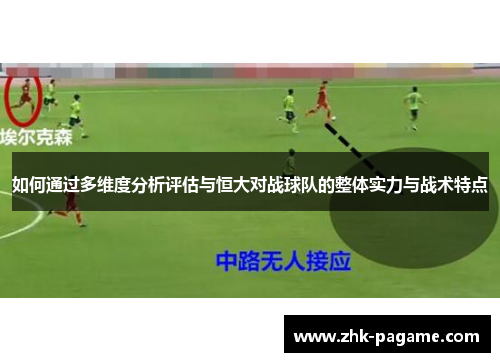 如何通过多维度分析评估与恒大对战球队的整体实力与战术特点 如何通过多维度分析评估与恒大对战球队的整体实力与战术特点