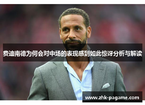 费迪南德为何会对中场的表现感到如此惊讶分析与解读 费迪南德为何会对中场的表现感到如此惊讶分析与解读
