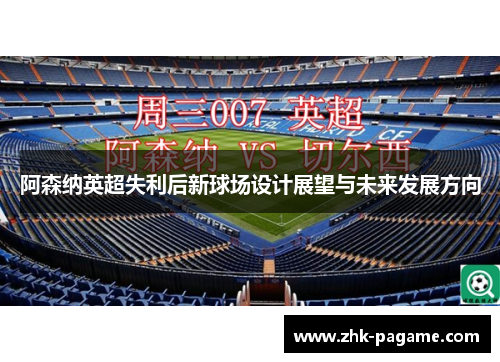 阿森纳英超失利后新球场设计展望与未来发展方向 阿森纳英超失利后新球场设计展望与未来发展方向