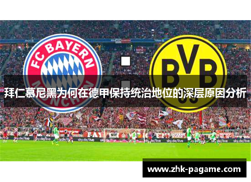 拜仁慕尼黑为何在德甲保持统治地位的深层原因分析