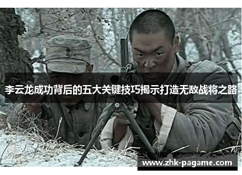 李云龙成功背后的五大关键技巧揭示打造无敌战将之路